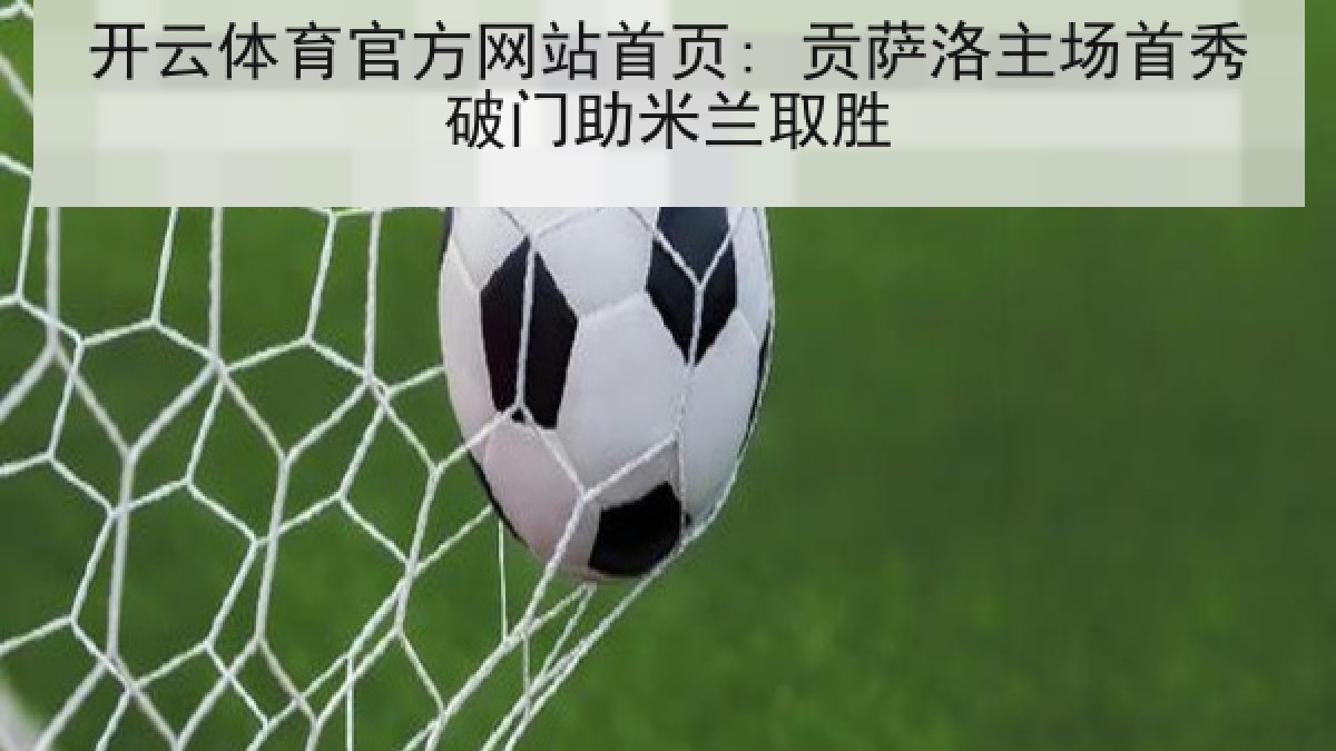 开云体育官方网站首页: 贡萨洛主场首秀破门助米兰取胜